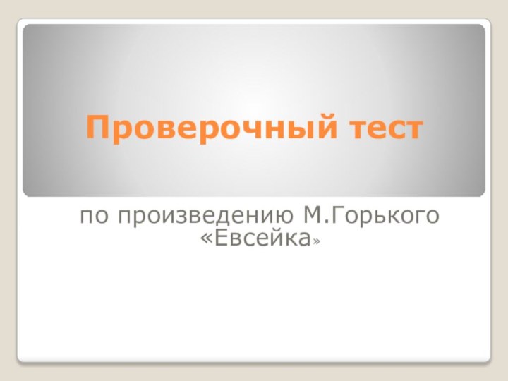 Проверочный тест по произведению М.Горького «Евсейка»