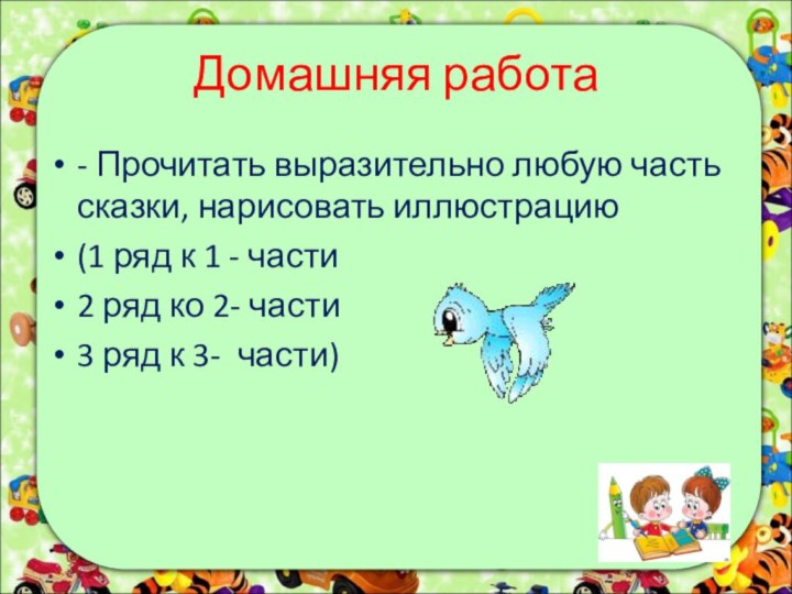 Домашняя работа- Прочитать выразительно любую часть сказки, нарисовать иллюстрацию(1 ряд к 1