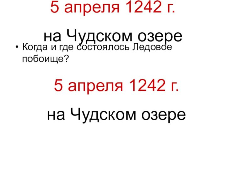 5 апреля 1242 г. на Чудском озереКогда и где состоялось Ледовое побоище?5