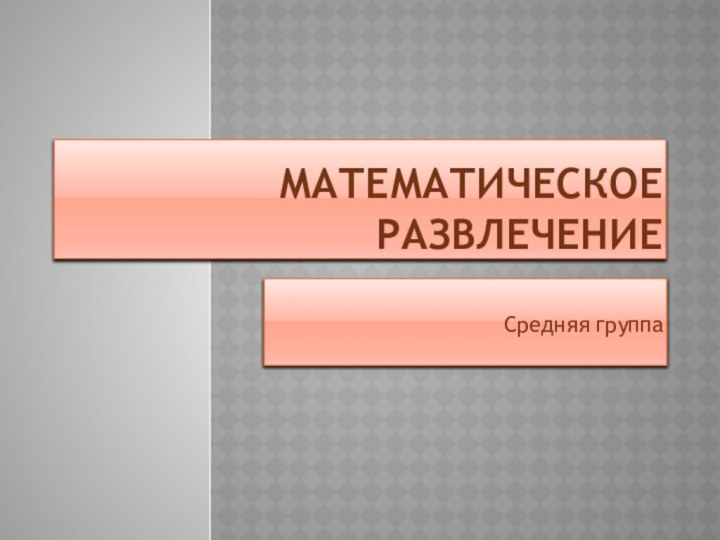 Математическое развлечениеСредняя группа