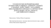 ТЕХНОЛОГИЯ ФОРМИРОВАНИЯ КОММУНИКАТИВНЫХ УНИВЕРСАЛЬНЫХ УЧЕБНЫХ ДЕЙСТВИЙ У МЛАДШИХ ШКОЛЬНИКОВ В ПРОЦЕССЕ ПРОЕКТНОЙ ДЕЯТЕЛЬНОСТИ НА УРОКАХ АНГЛИЙСКОГО ЯЗЫКА презентация к уроку по иностранному языку (1, 2, 3, 4 класс)