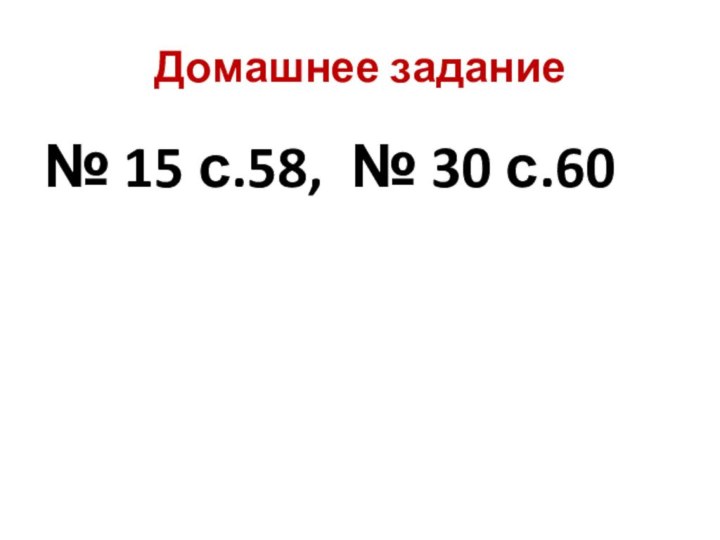 Домашнее задание№ 15 с.58, № 30 с.60