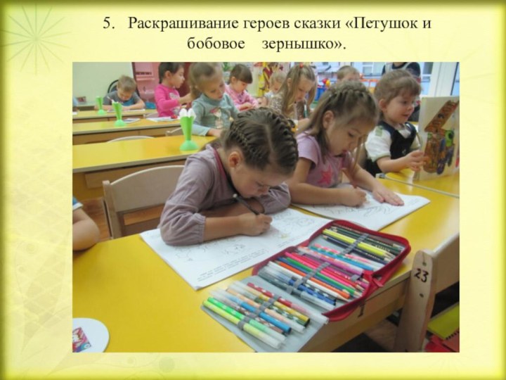 5.  Раскрашивание героев сказки «Петушок и бобовое  зернышко».