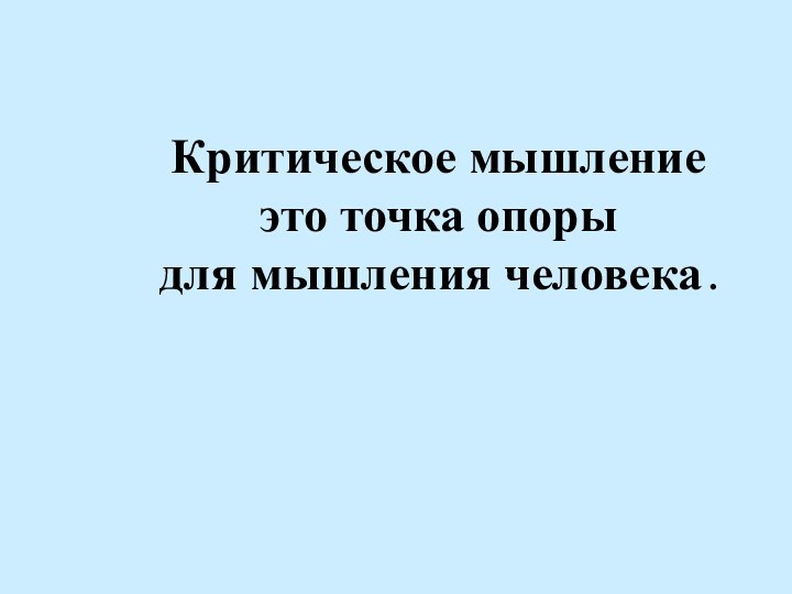 Критическое мышление это точка опоры для мышления человека .