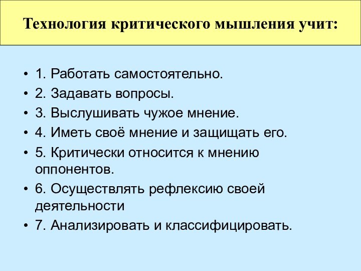 1. Работать самостоятельно.2. Задавать вопросы.3. Выслушивать чужое мнение.4. Иметь своё мнение и