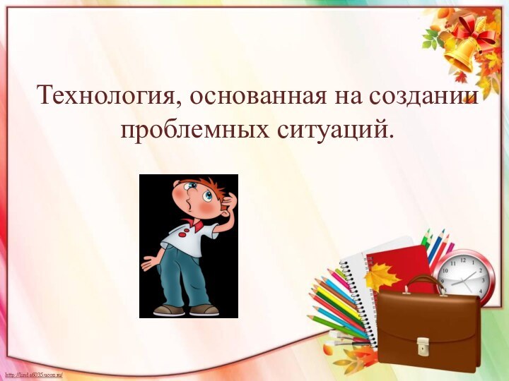 Технология, основанная на создании проблемных ситуаций.