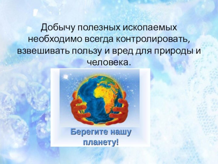 Добычу полезных ископаемых необходимо всегда контролировать, взвешивать пользу и вред для природы и человека.