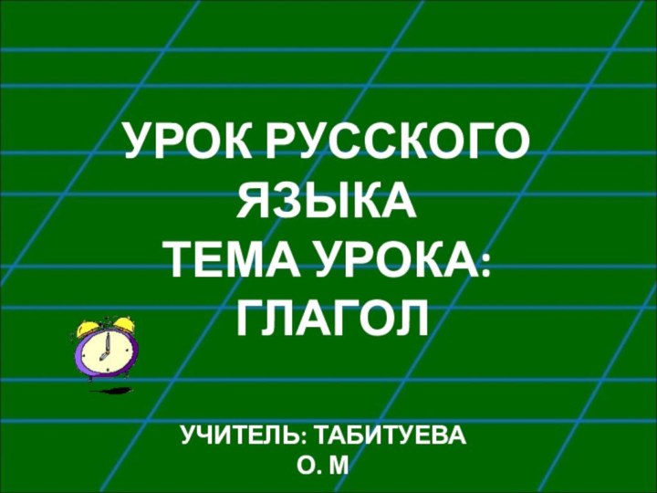 УРОК РУССКОГО ЯЗЫКАТЕМА УРОКА: ГЛАГОЛУЧИТЕЛЬ: ТАБИТУЕВА О. М