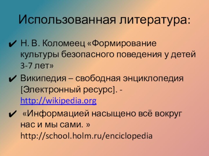 Использованная литература:Н. В. Коломеец «Формирование культуры безопасного поведения у детей 3-7 лет»Википедия