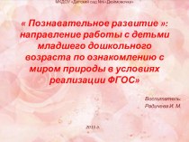 Познавательное развитие : направление работы с детьми младшего дошкольного возраста по ознакомлению с миром природы в условиях реализации ФГОС презентация к уроку (младшая группа)