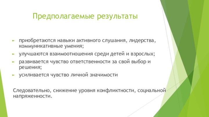 Предполагаемые результатыприобретаются навыки активного слушания, лидерства, коммуникативные умения;улучшаются взаимоотношения среди детей и