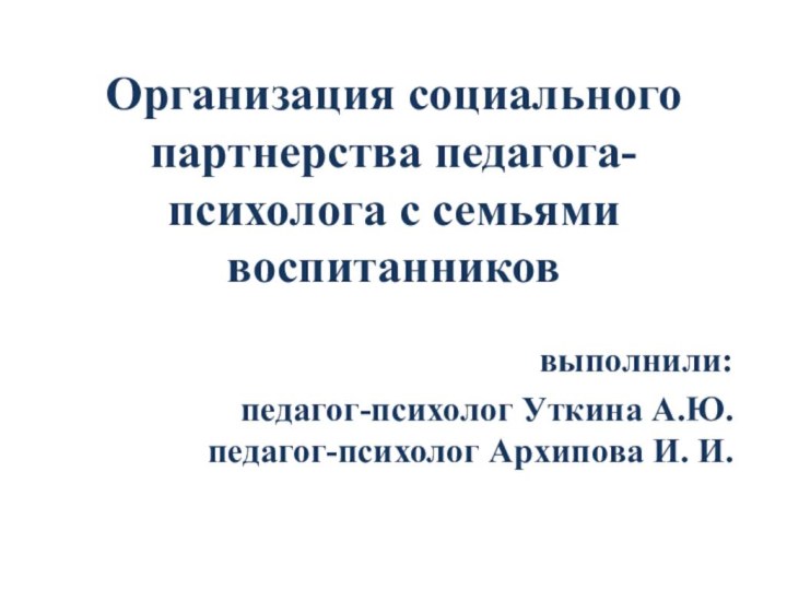 Организация социального партнерства педагога-психолога с семьями воспитанниковвыполнили: