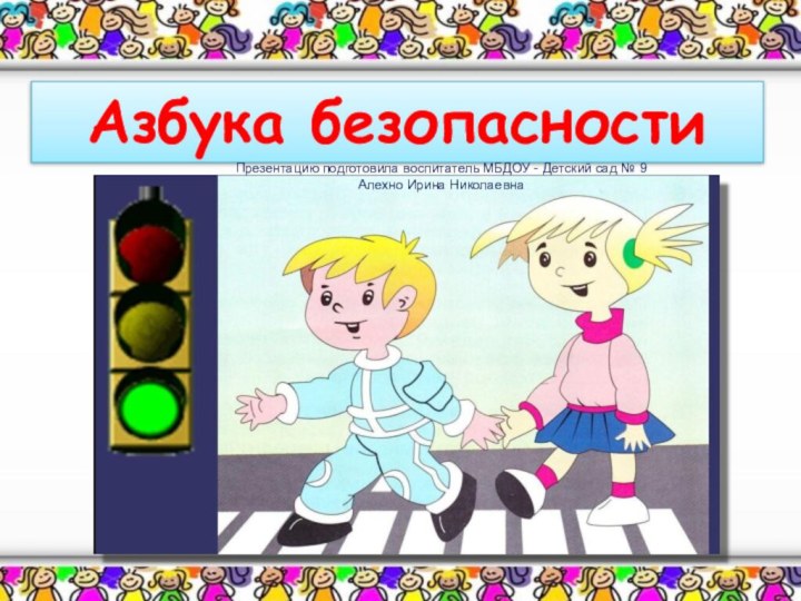 Азбука безопасностиПрезентацию подготовила воспитатель МБДОУ - Детский сад № 9Алехно Ирина Николаевна