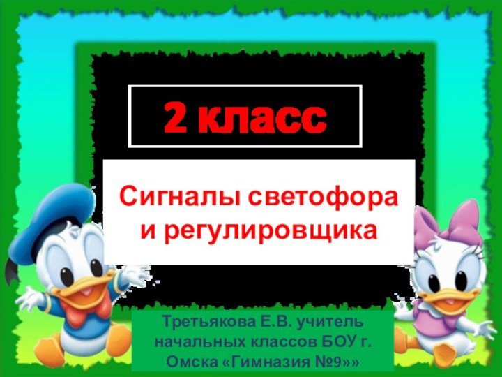 2 классСигналы светофора и регулировщикаТретьякова Е.В. учитель начальных классов БОУ г.Омска «Гимназия №9»»