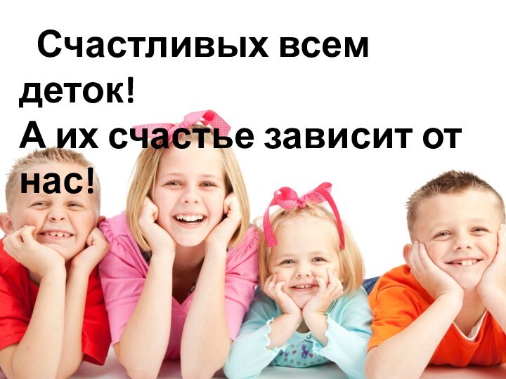 Счастливых всем деток! А их счастье зависит от нас!