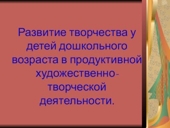 Развитие творчества у детей дошкольного возраста в продуктивной художестненно - творческой деятельности презентация урока для интерактивной доски по рисованию (старшая группа)