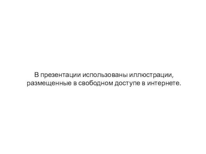 В презентации использованы иллюстрации, размещенные в свободном доступе в интернете.