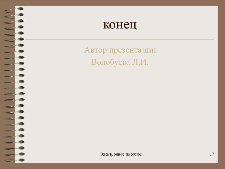 Электронное пособие конецАвтор презентации Волобуева Л.И.