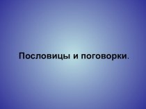 презентация для детей Пословицы и поговорки презентация по развитию речи