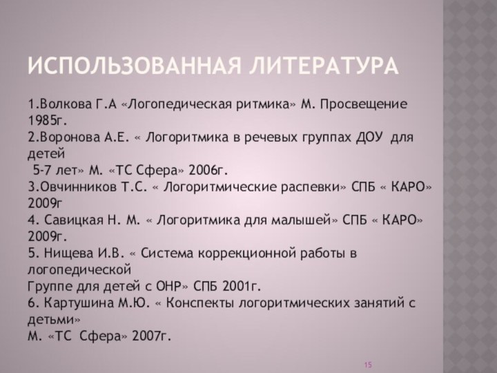 Использованная литература1.Волкова Г.А «Логопедическая ритмика» М. Просвещение 1985г.2.Воронова А.Е. « Логоритмика в