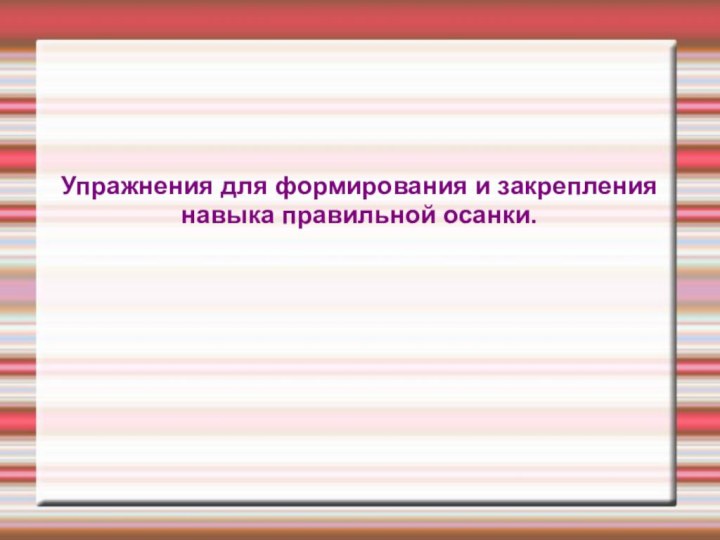 Упражнения для формирования и закрепления навыка правильной осанки.