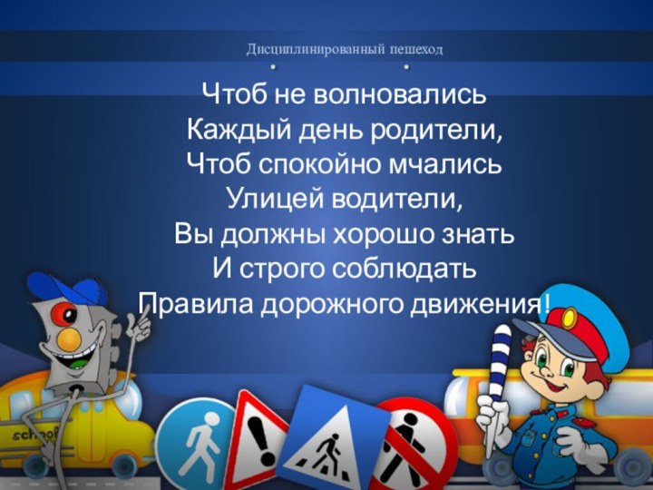 Чтоб не волновались Каждый день родители, Чтоб спокойно мчались  Улицей водители, Вы