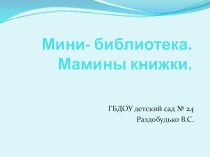 Мини библиотека Мамины книжки презентация к уроку (младшая группа) Внедрение нетрадиционных форм работы с родителями в практику ДОУ