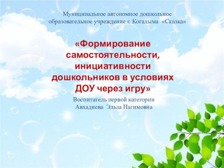 Воспитатель первой категории Авхадиева Эльза НагимовнаМуниципальное автономное дошкольное образовательное учреждение г. Когалыма