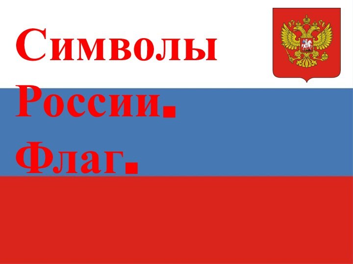 Р о с с и яСимволы России.Флаг.