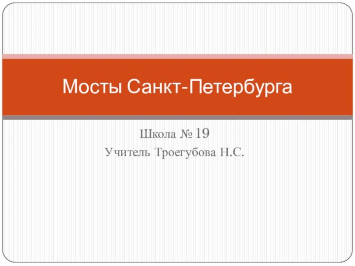 Школа № 19Учитель Троегубова Н.С.Мосты Санкт-Петербурга