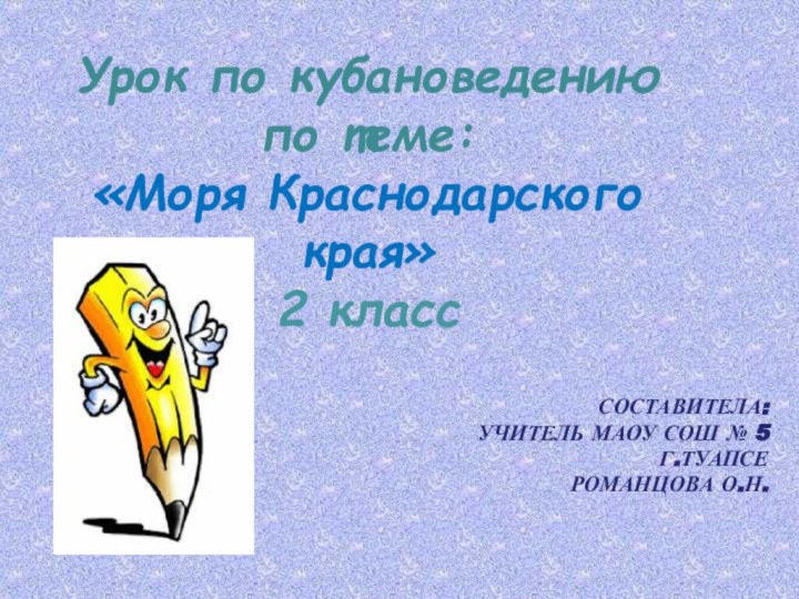 Урок по кубановедению по теме: «Моря Краснодарского края» 2 класс СОСТАВИТЕЛА:УЧИТЕЛЬ МАОУ СОШ № 5Г.ТУАПСЕРОМАНЦОВА О.Н.